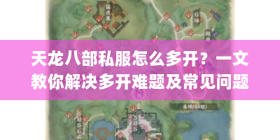 天龙八部私服怎么多开？一文教你解决多开难题及常见问题！