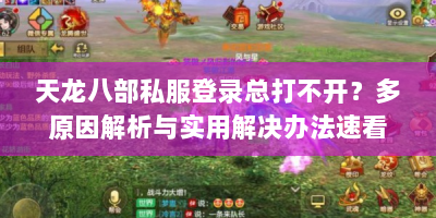 天龙八部私服登录总打不开？多原因解析与实用解决办法速看