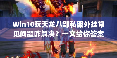 Win10玩天龙八部私服外挂常见问题咋解决？一文给你答案