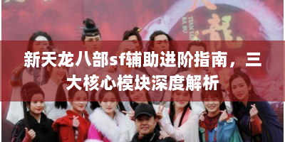 新天龙八部sf辅助进阶指南，三大核心模块深度解析