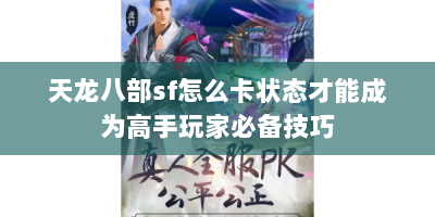 天龙八部sf怎么卡状态才能成为高手玩家必备技巧