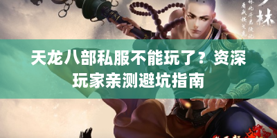 天龙八部私服不能玩了？资深玩家亲测避坑指南