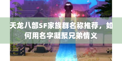 天龙八部SF家族群名称推荐，如何用名字凝聚兄弟情义