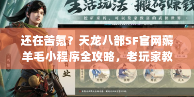 还在苦氪？天龙八部SF官网薅羊毛小程序全攻略，老玩家教你白嫖顶级资源