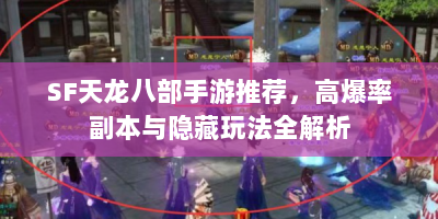 SF天龙八部手游推荐，高爆率副本与隐藏玩法全解析