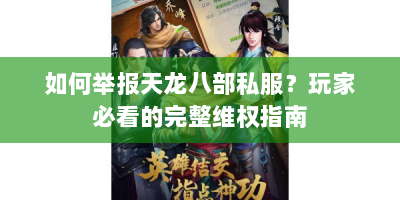 如何举报天龙八部私服？玩家必看的完整维权指南