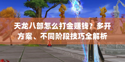 天龙八部怎么打金赚钱？多开方案、不同阶段技巧全解析