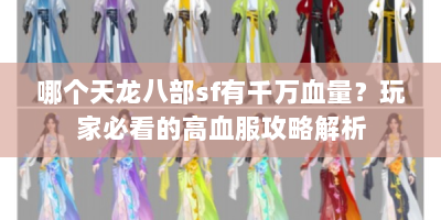 哪个天龙八部sf有千万血量？玩家必看的高血服攻略解析