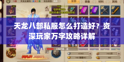 天龙八部私服怎么打造好？资深玩家万字攻略详解