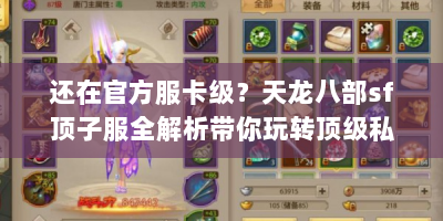 还在官方服卡级？天龙八部sf顶子服全解析带你玩转顶级私服江湖