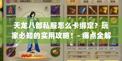 天龙八部私服怎么卡绑定？玩家必知的实用攻略！- 痛点全解