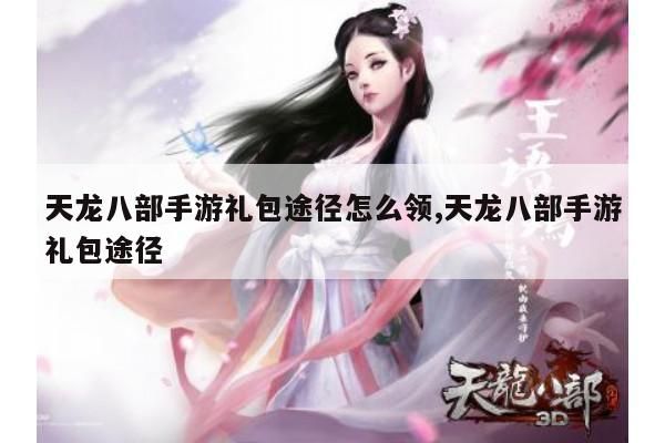 天龙八部手游礼包途径怎么领,天龙八部手游礼包途径