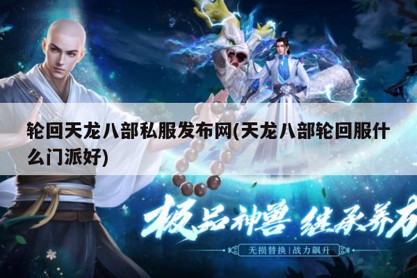 轮回之旅：深度探索天龙八部轮回私服与门派选择的艺术