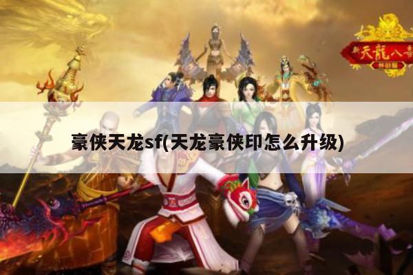 天龙八部sf豪侠印全攻略：升级方法与实用技巧揭秘