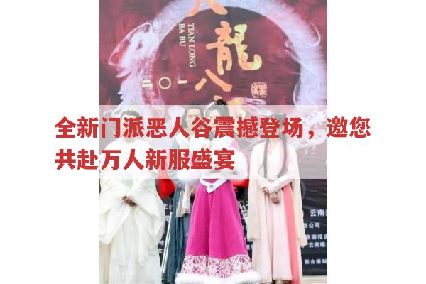 全新门派恶人谷震撼登场,邀您共赴万人新服盛宴