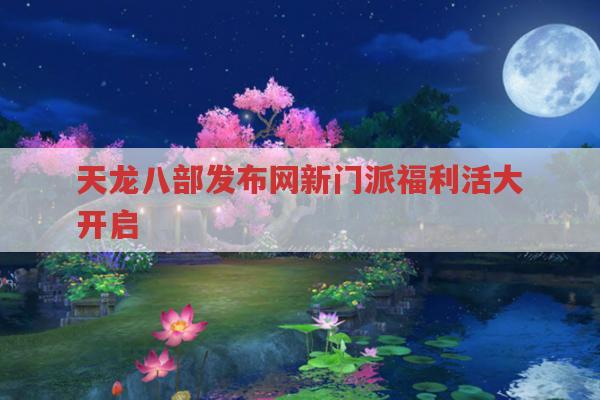 天龙八部发布网新门派福利活大开启