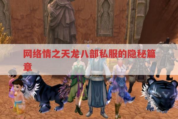 网络情之天龙八部私服的隐秘篇章
