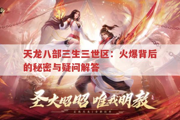 天龙八部三生三世区：火爆背后的秘密与疑问解答