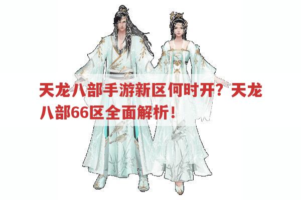 天龙八部手游新区何时开?天龙八部66区全面解析！