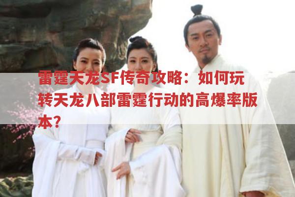 雷霆天龙SF传奇攻略：如何玩转天龙八部雷霆行动的高爆率版本?
