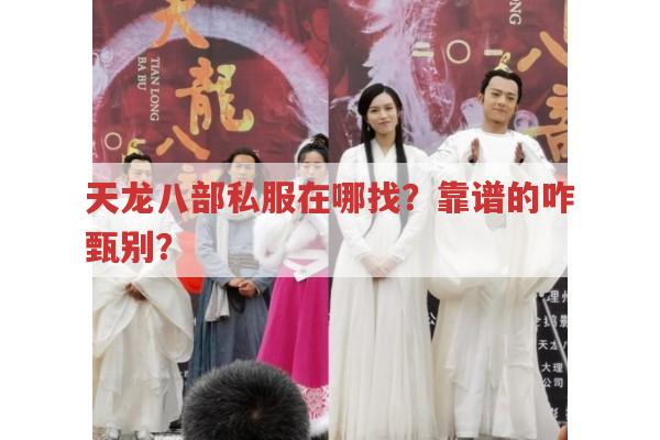 天龙八部私服在哪找?靠谱的咋甄别?