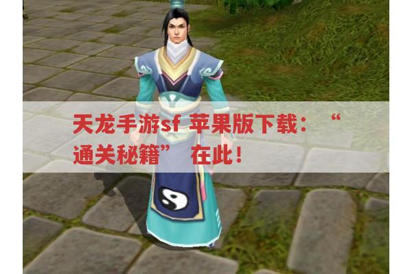 天龙手游sf,苹果版下载：“通关秘籍”,在此！