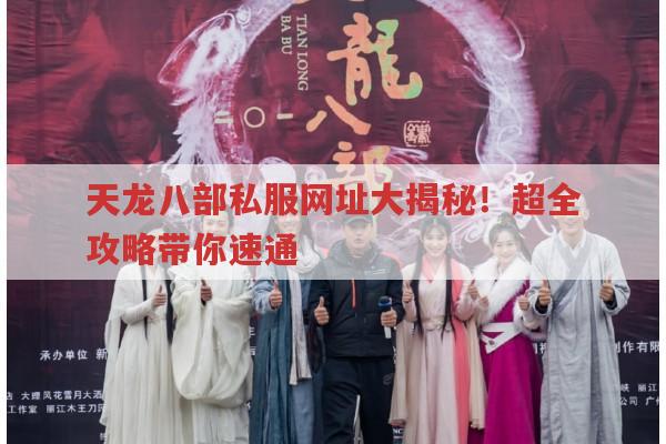 天龙八部私服网址大揭秘！超全攻略带你速通