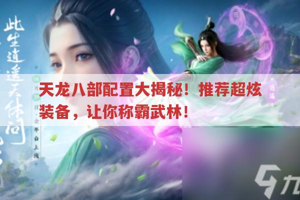 天龙八部配置大揭秘！推荐超炫装备,让你称霸武林！