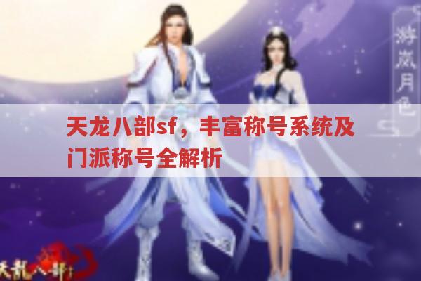 天龙八部sf,丰富称号系统与特色设定全解析