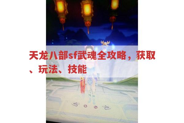 天龙八部sf武魂全解析,获取、玩法、技能