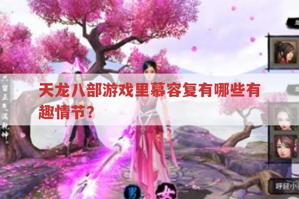 天龙八部sf中慕容复,游戏里有哪些独特情节?