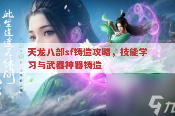 天龙八部sf铸造系统,技能学习与武器铸造全攻略