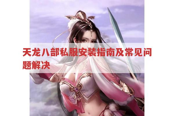 天龙八部私服安装指南及常见问题解决
