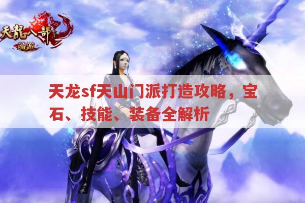 天龙sf天山门派打造攻略,宝石、技能、玩法全解析