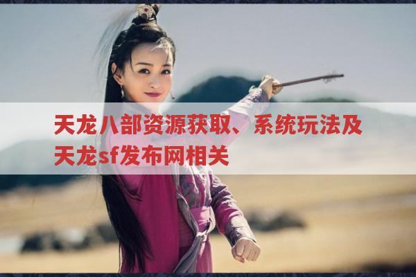 天龙八部资源获取、系统玩法及天龙sf发布网注意事项