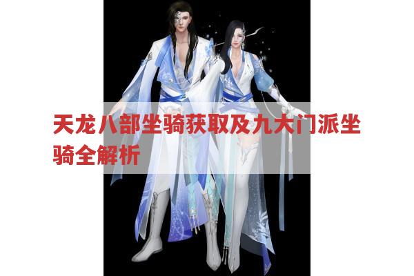 天龙八部坐骑获取全攻略及九大门派坐骑特色