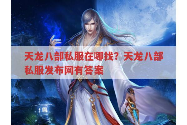 天龙八部私服在哪找?天龙八部私服发布网搜索有答案