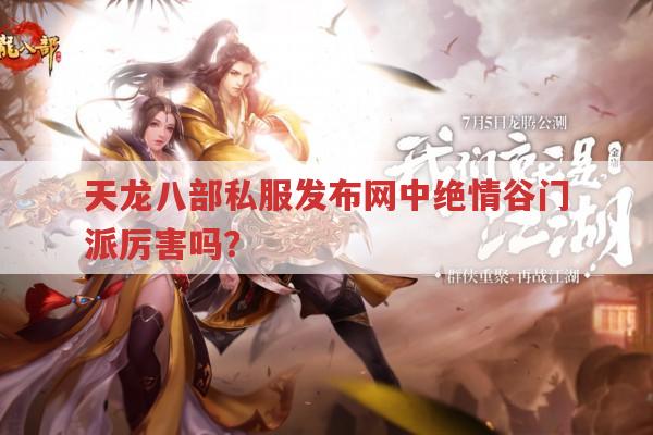 天龙八部私服发布网中绝情谷门派实力如何?