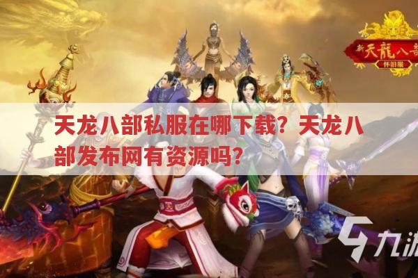 天龙八部sf在哪下载?天龙八部私服发布网有资源吗?