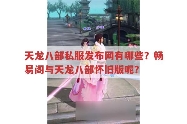 天龙八部私服发布网有哪些?畅易阁又是什么?