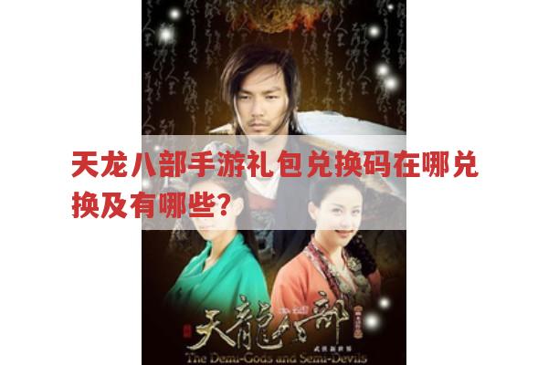 天龙八部手游礼包在哪兑换?有哪些可用兑换码?