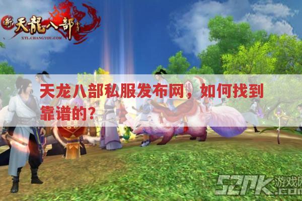 天龙八部私服发布网,如何找到安全好玩的?