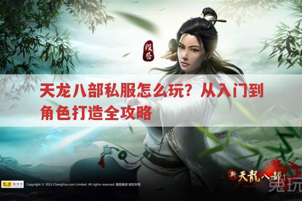 天龙八部私服,怎么玩?从入门到角色打造全知道