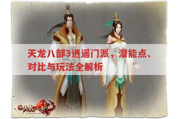 天龙八部3逍遥门派,潜能点、对比与属性玩法全解析