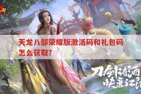 天龙八部荣耀版激活码、礼包兑换码及648礼包怎么获取?