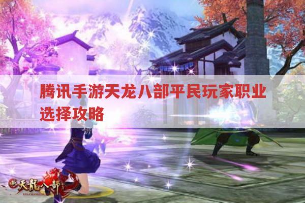 腾讯手游天龙八部平民玩家职业选择有哪些?