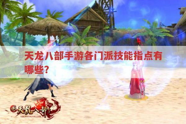天龙八部手游各门派技能被指点后有何变化?