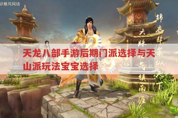 天龙八部手游后期门派与天山派玩法有哪些?