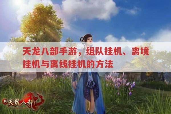 天龙八部手游挂机,组队、离境、离线挂机问题全解答