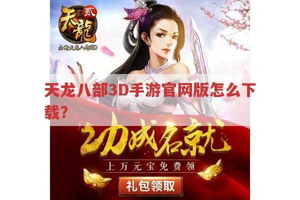 天龙八部3D手游官网下载及相关问题解答